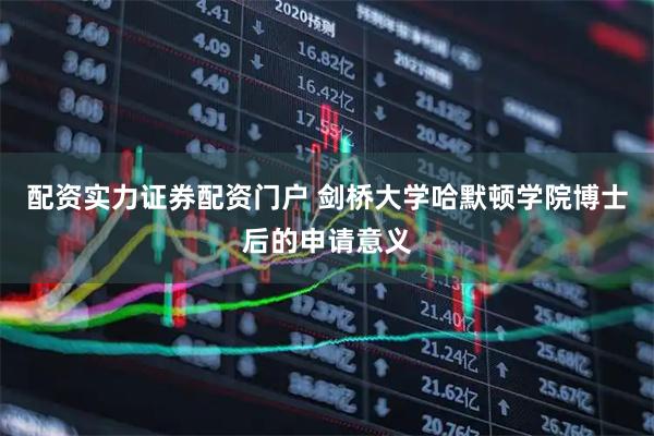 配资实力证券配资门户 剑桥大学哈默顿学院博士后的申请意义